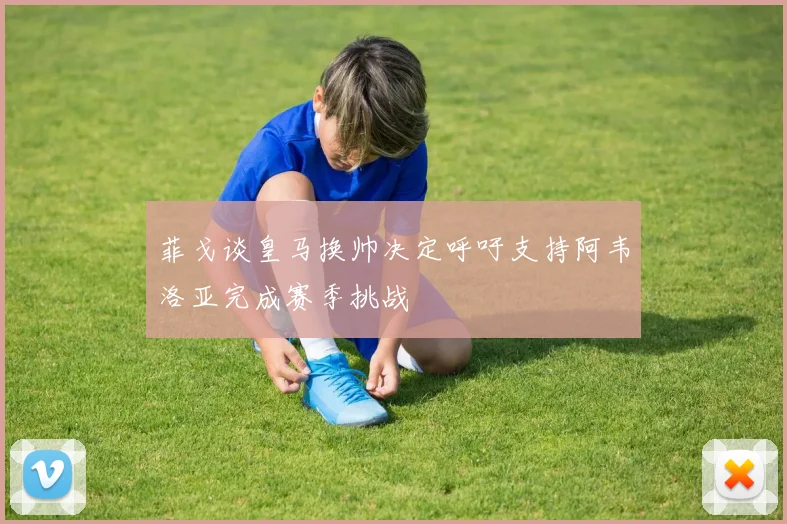 菲戈谈皇马换帅决定呼吁支持阿韦洛亚完成赛季挑战